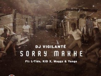 DJ Vigilante - Sorry Makhe ft. L-Tido, KiD X, Maggz & Yanga