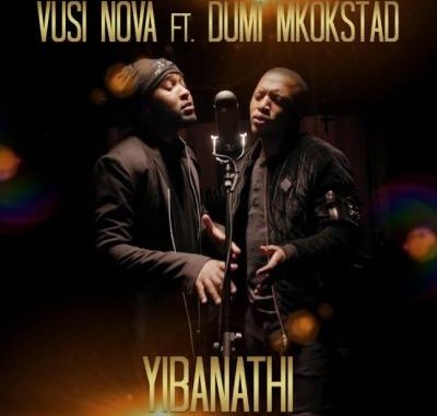 Vusi-Nova-–-Yibanathi-Ft.-Dumi-Mkokstad-fakaza