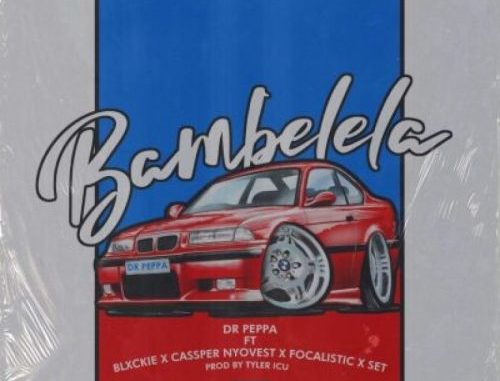 Dr-Peppa-ft-Cassper-Nyovest-Focalistic-Blxckie-Set-–-Bambelela