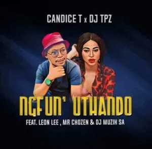 Candice T & DJ Tpz – Ngfun’ Uthando ft. Leon Lee, Mr Chozen, DJ Muzik SA Candice T & DJ Tpz – Ngfun’ Uthando ft. Leon Lee, Mr Chozen, DJ Muzik SA