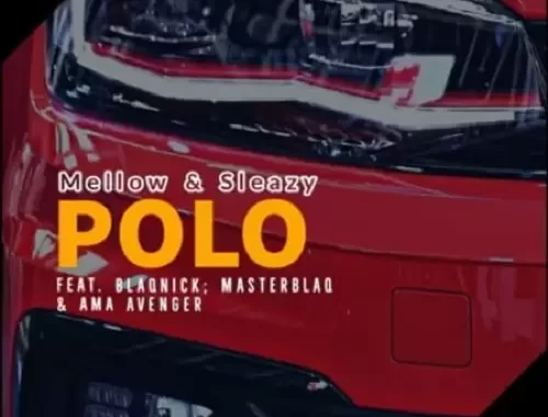 Mellow & Sleazy – Polo ft. Blaqnick, MasterBlaQ & Ama Avenger Mellow & Sleazy – Polo ft. Blaqnick, MasterBlaQ & Ama Avenger
