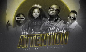 Mr Brown & Makhadzi – Attention ft. Nutty O & Han C