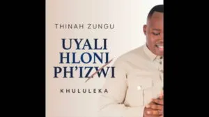 Thinah Zungu – Uyalihloniph’izwi (Khululeka) Thinah Zungu – Uyalihloniph’izwi (Khululeka)