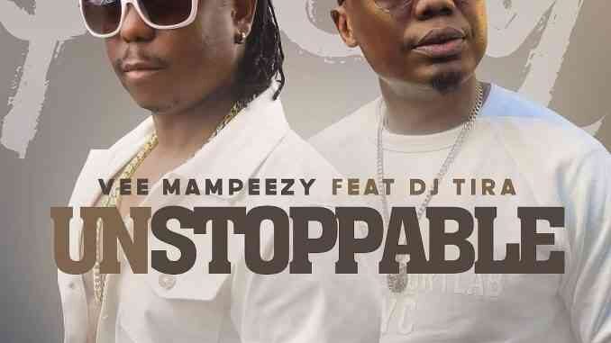 Vee Mampeezy Ft DJ Tira – Unstoppable
