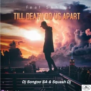 DJ Songoo & Squash DJ – Till Death Do Us Apart ft. Skhiya DJ Songoo & Squash DJ – Till Death Do Us Apart ft. Skhiya