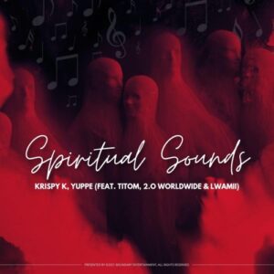 Krispy-K-Yuppe-–-Spiritual-Sounds-ft.-TitoM-2.0-Worldwide-Lwamii