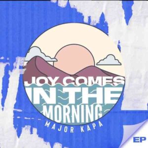 Major-Kapa-–-Joy-Comes-In-The-Morning-mp3-download