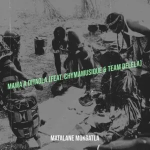 Matalane Mokgatla – Mawa A Ditaola ft. Chymamusique & Team Delela Matalane Mokgatla – Mawa A Ditaola ft. Chymamusique & Team Delela