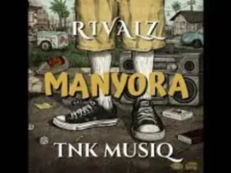 Rivalz & TNK MusiQ – Manyora (Main Mix)